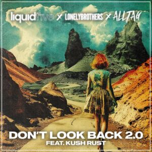 LIQUIDFIVE TAPS UP ALLTAG AND LONELYBROTHERS ON THIS PROGRESSIVE NEW ANTHEM DON’T LOOK BACK - FEATURING KUSH RUST